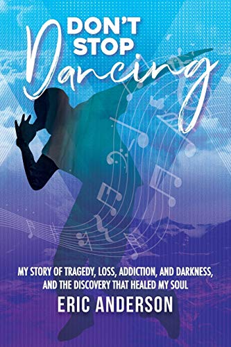 9780578529431: DON'T STOP DANCING: MY STORY OF TRAGEDY, LOSS, ADDICTION, AND DARKNESS, AND THE DISCOVERY THAT HEALED MY SOUL.
