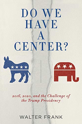 Beispielbild fr Do We Have A Center?: 2016, 2020, and the Challenge of the Trump Presidency zum Verkauf von Books From California