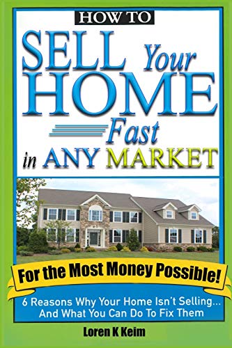 Stock image for How to Sell Your Home Fast in Any Market For the Most Money Possible: 6 Reasons Why Your Home Isn't Selling. And What You Can Do To Fix Them for sale by GF Books, Inc.