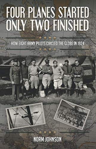 9780578553757: Four Planes Started Only Two Finished: How Eight Army Pilots Circled The Globe in 1924