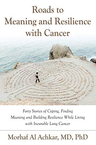 Stock image for Roads to Meaning and Resilience with Cancer : Forty Stories of Coping, Finding Meaning, and Building Resilience While Living with Incurable Lung Cancer for sale by Better World Books