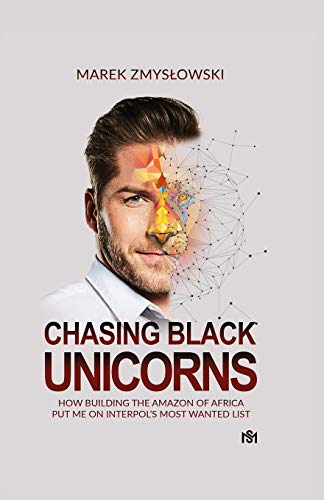 9780578562476: Chasing Black Unicorns: How building the Amazon of Africa put me on Interpol's Most Wanted list