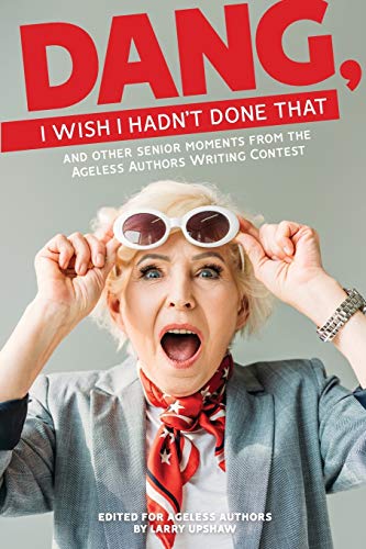 Beispielbild fr DANG, I Wish I Hadn't Done That: And Other Senior Moments from the Ageless Authors Writing Contest (Ageless Authors Anthology) zum Verkauf von HPB-Movies