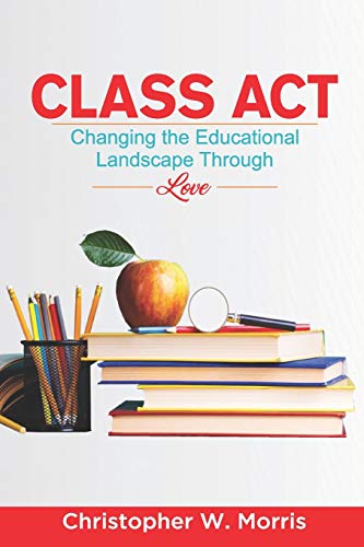 9780578567211: Class Act: Changing the Educational Landscape Through Love