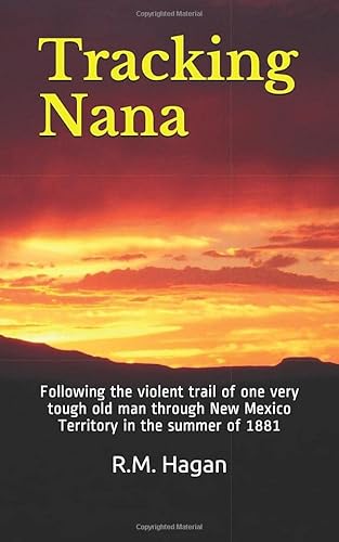 Stock image for Tracking Nana: Following the violent trail of one very tough old man through New Mexico Territory in the summer of 1881 for sale by Book Deals