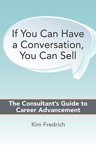 Stock image for If You Can Have a Conversation, You Can Sell: The Consultant  s Guide to Career Advancement for sale by ThriftBooks-Dallas