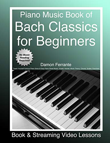 Imagen de archivo de Piano Music Book of Bach Classics for Beginners: Teach Yourself Famous Piano Solos Easy Piano Sheet Music, Vivaldi, Handel, Music Theory, Chords, Scales, Exercises (Book Streaming Video Lessons) a la venta por Goodwill Books