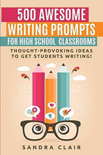 Imagen de archivo de 500 Awesome Writing Prompts for High School Classrooms: Thought-provoking ideas to get students writing! a la venta por GF Books, Inc.