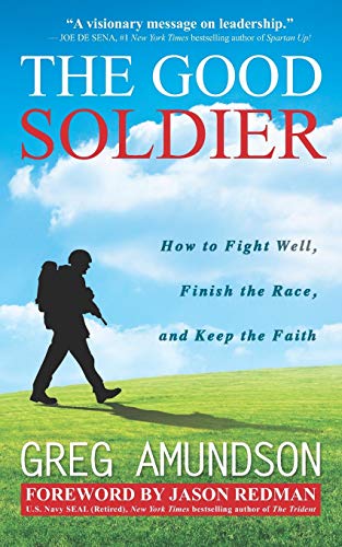Imagen de archivo de The Good Soldier: How to Fight Well, Finish the Race, and Keep the Faith a la venta por THE SAINT BOOKSTORE