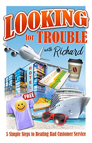 Stock image for Looking For Trouble With Richard: 5 Simple Steps To Beating Bad Customer Service for sale by Half Price Books Inc.
