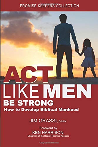 Stock image for Act Like Men? Be Strong: How to Develop Biblical Manhood for sale by GF Books, Inc.