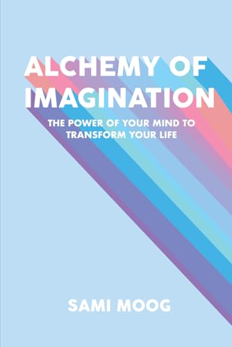 Beispielbild fr Alchemy of Imagination: The Power of Your Mind to Transform Your Life zum Verkauf von BooksRun