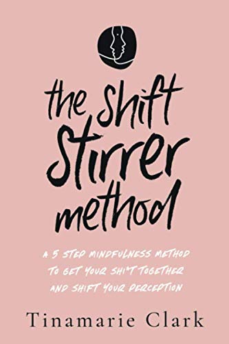 Imagen de archivo de The Shift Stirrer Method: A FIVE STEP MINDFULNESS METHOD TO GET YOUR SH*T TOGETHER AND SHIFT YOUR PERCEPTION a la venta por SecondSale