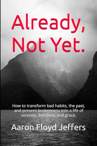 Beispielbild fr Already, Not Yet.: How to transform bad habits, the past, and present brokenness into a life of serenity, freedom, and grace. zum Verkauf von GF Books, Inc.