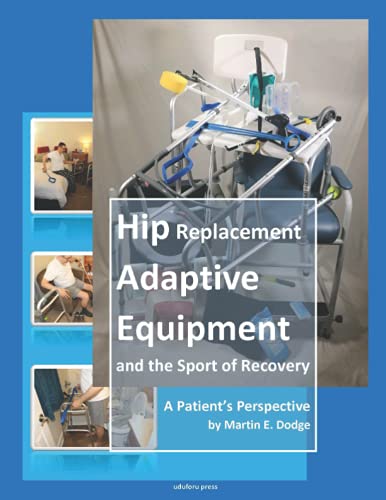 Stock image for Hip Replacement Adaptive Equipment and the Sport of Recovery : A Patient's Perspective by Martin E. Dodge for sale by Better World Books