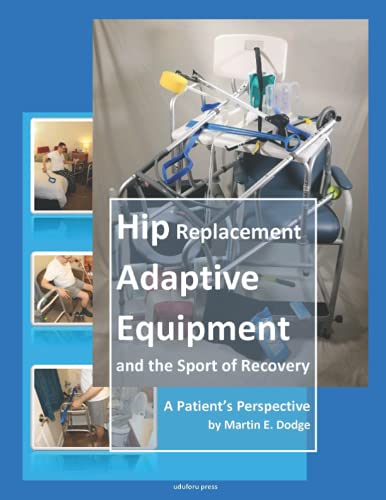 9780578605029: Hip Replacement Adaptive Equipment and the Sport of Recovery: A Patient's Perspective by Martin E. Dodge