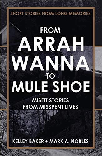 Beispielbild fr FROM ARRAH WANNA TO MULE SHOE: MISFIT STORIES FROM MISSPENT LIVES zum Verkauf von Half Price Books Inc.