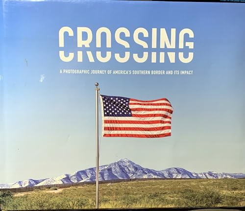 Stock image for Crossing - A Photographic Journey of America's Southern Border and its Impact for sale by Recycle Bookstore