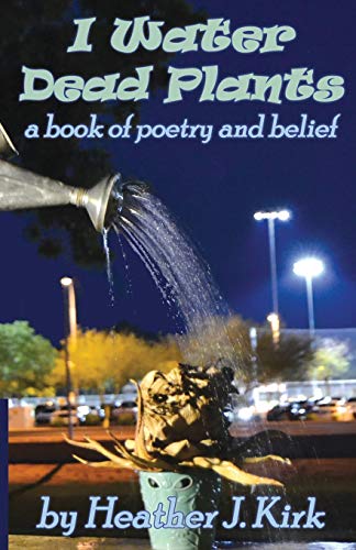 Stock image for I Water Dead Plants: a book of poetry and belief for sale by HPB-Emerald