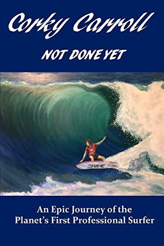 Stock image for Corky Carroll - Not Done Yet: An epic journey of the planet's first professional surfer. for sale by SecondSale