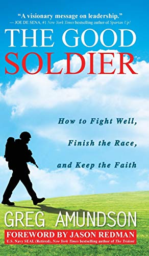 Stock image for The Good Soldier: How to Fight Well, Finish the Race, and Keep the Faith for sale by THE SAINT BOOKSTORE