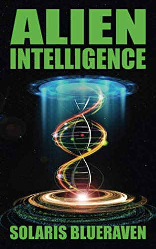 9780578633442: Alien Intelligence: Stepping up to the Galactic Neighborhood, Alien Blood, PSI Spies and Psychological Wars