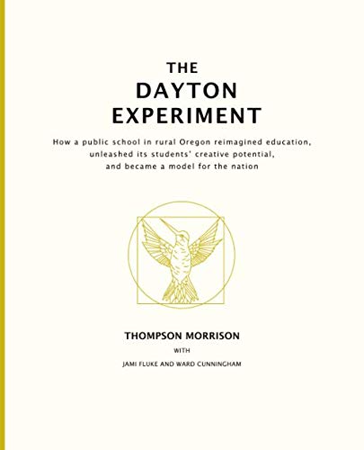 Stock image for The Dayton Experiment: How a public school in rural Oregon reimagined education, unleashed its students   creative potential, and became a model for the nation for sale by ThriftBooks-Atlanta