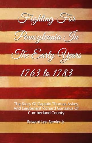 Beispielbild fr Fighting For Pennsylvania In The Early Years 1763 to 1783: The Story Of Captain Thomas Askey And Lieutenant Richard Gunsalus Of Cumberland County zum Verkauf von GF Books, Inc.