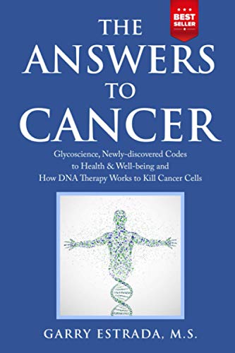 

The Answers to Cancer: Glycoscience, Newly-discovered Codes to Health & Well-being and How DNA Therapy Works to Kill Cancer Cells