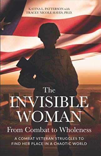 Stock image for The Invisible Woman From Combat to Wholeness: A Combat Veteran Struggles to Find Her Place in a Chaotic World for sale by GF Books, Inc.