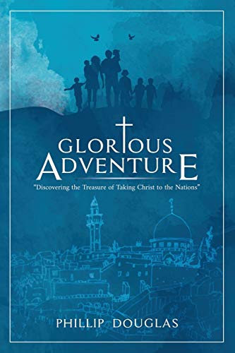 Imagen de archivo de Glorious Adventure: Discovering the Treasure of Taking Christ to the Nations a la venta por SecondSale