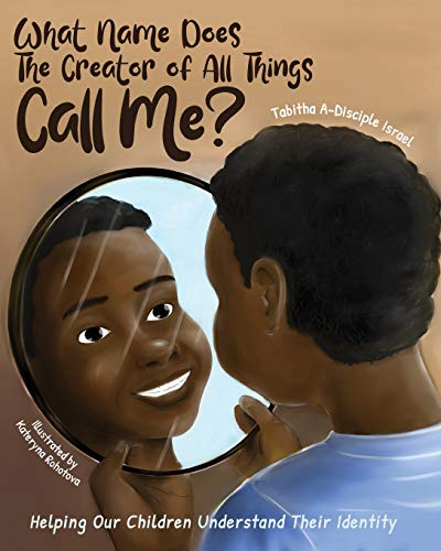 Stock image for What Name Does The Creator of All Things Call Me?: Helping Our Children Understand Their Identity for sale by GF Books, Inc.