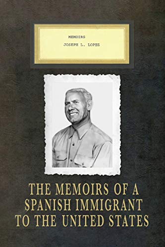 Imagen de archivo de Memoirs Joseph L. Lopez: The Memoirs of a Spanish Immigrant to the United States a la venta por HPB-Ruby