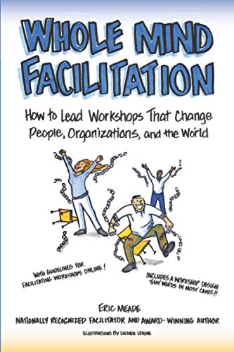 Stock image for Whole Mind Facilitation: How to Lead Workshops That Change People, Organizations, and the World for sale by HPB-Diamond