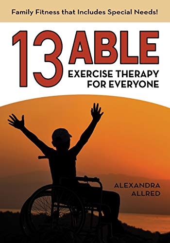 9780578677163: 13 Able: Exercise Therapy for Everyone: Family Fitness that Includes Special Needs!