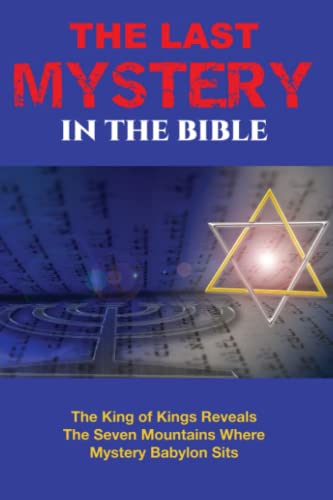 Imagen de archivo de The Last Mystery in the Bible: The King of Kings Reveals the Seven Mountains Where Mystery Babylon Sits a la venta por Book Deals