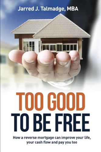 Stock image for Too Good To Be Free: How A Reverse Mortgage Can Improve Your Life, Your Cash Flow and Pay You Too. for sale by ThriftBooks-Atlanta