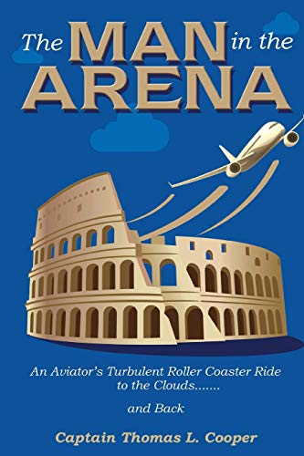 Stock image for The Man in the Arena: The Story of an Aviator's Roller-Coaster Ride to the Clouds and Back for sale by GF Books, Inc.