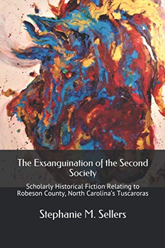 Stock image for The Exsanguination of the Second Society: Scholarly Historical Fiction Relating to Robeson County, North Carolina?s Tuscaroras for sale by Lucky's Textbooks