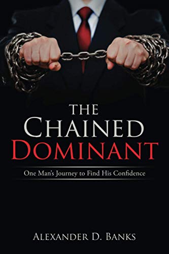 Stock image for The Chained Dominant: One Man's Journey to Find His Confidence for sale by SecondSale
