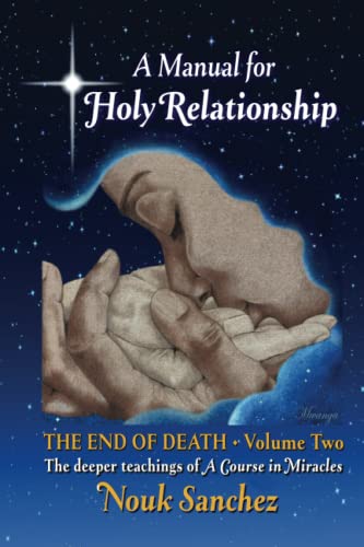 Stock image for A Manual for Holy Relationship - The End of Death: The Deeper Teachings of A Course in Miracles (Volume) for sale by GF Books, Inc.