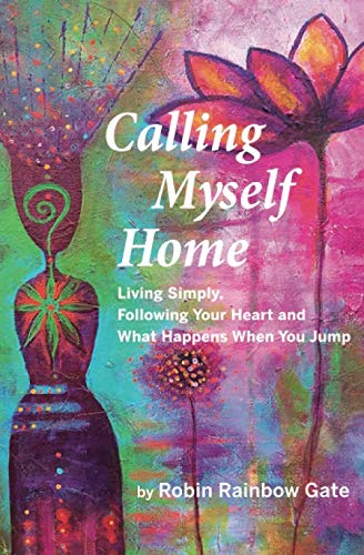 Stock image for Calling Myself Home: Living Simply, Following Your Heart and What Happens When You Jump for sale by Better World Books