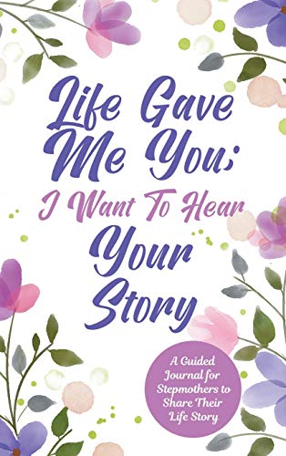 Beispielbild fr Life Gave Me You; I Want to Hear Your Story : A Guided Journal for Stepmothers to Share Their Life Story zum Verkauf von Buchpark