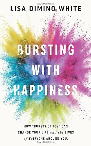 Stock image for Bursting With Happiness: How Bursts of Joy Can Change Your Life and the Lives of Everyone Around You for sale by -OnTimeBooks-