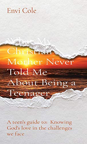 Stock image for What My Christian Mother Never Told Me About Being a Teenager: A teen's guide to: Knowing God's love in the challenges we face for sale by PlumCircle