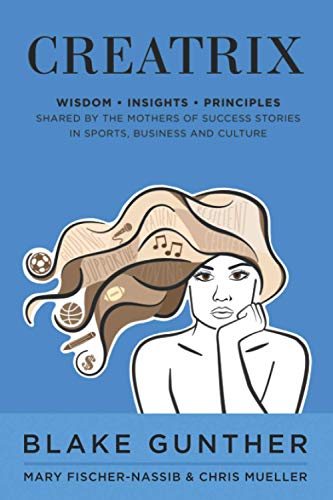 Stock image for Creatrix: WISDOM, INSIGHTS AND PRINCIPLES SHARED BY THE MOTHERS OF SUCCESS STORIES IN SPORTS, BUSINESS AND CULTURE for sale by SecondSale