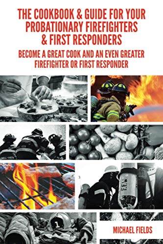 Beispielbild fr The Cookbook & Guide For Your Probationary Firefighters & First Responders: Become a Great Cook and an Even Greater Firefighter or First Responder zum Verkauf von GF Books, Inc.