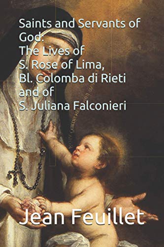 Imagen de archivo de Saints and Servants of God: The Lives of S. Rose of Lima, Bl. Colomba di Rieti, and of S. Juliana Falconieri a la venta por Lucky's Textbooks