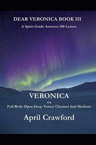 Imagen de archivo de Dear VERONICA Book III: A Spirit Guide Answers 150 Letters: via Full Body Open Deep Trance Channel And Medium April Crawford a la venta por GF Books, Inc.