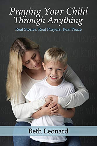 Stock image for Praying Your Child Through Anything: Real Stories, Real Prayers, Real Peace for sale by GreatBookPrices